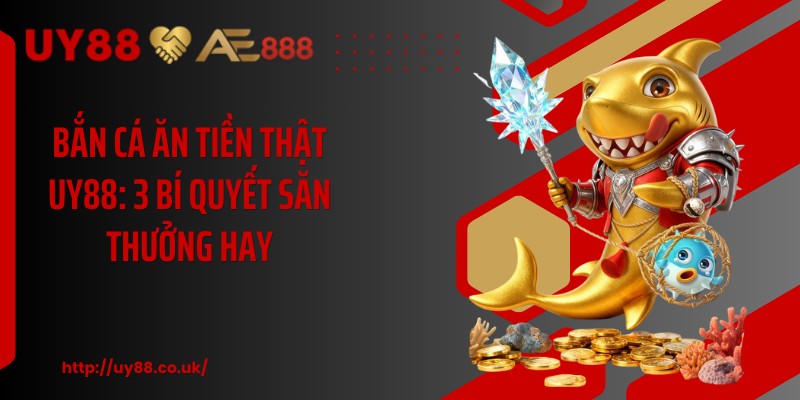 Bắn Cá Ăn Tiền Thật UY88: 3 Bí Quyết Săn Thưởng Hay - playrocket.sbs